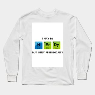 I May Be Nerdy but Only Periodically Long Sleeve T-Shirt